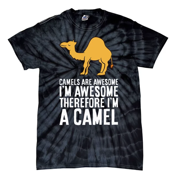 Camels Are Awesome IM Awesome Therefore IM A Camel Tie-Dye T-Shirt