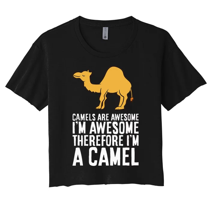 Camels Are Awesome IM Awesome Therefore IM A Camel Women's Crop Top Tee