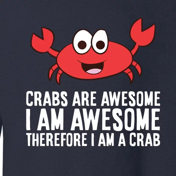 Crabs Are Awesome I Am Awesome Therefore I'm A Crab Toddler Sweatshirt