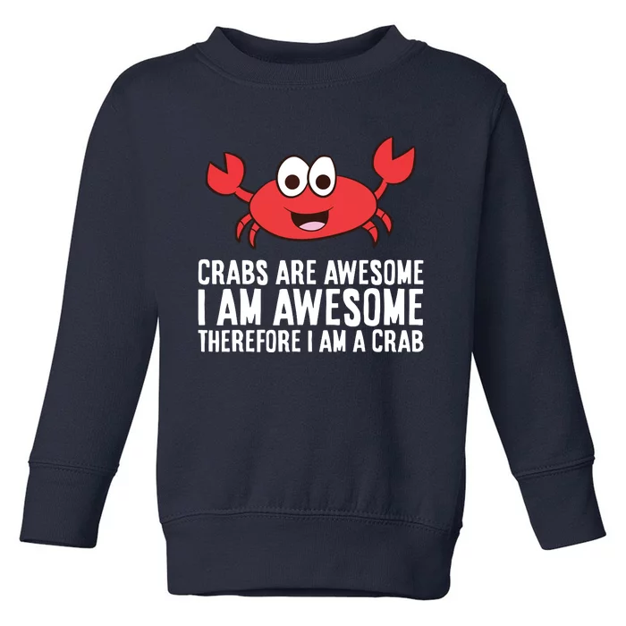 Crabs Are Awesome I Am Awesome Therefore I'm A Crab Toddler Sweatshirt