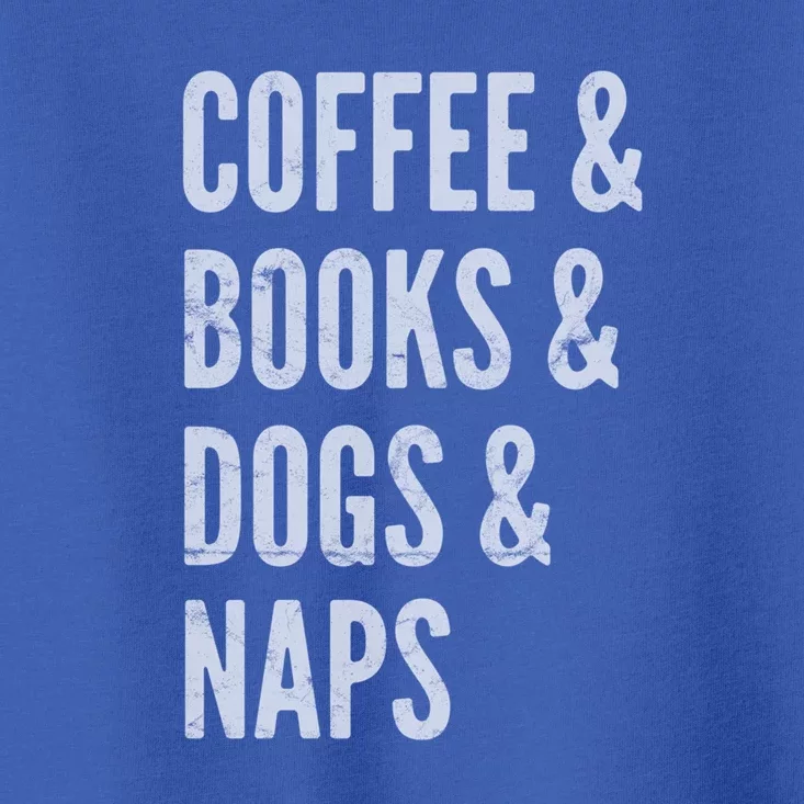 Coffee And Books And Dogs And Naps Light Funny Gift Toddler T-Shirt