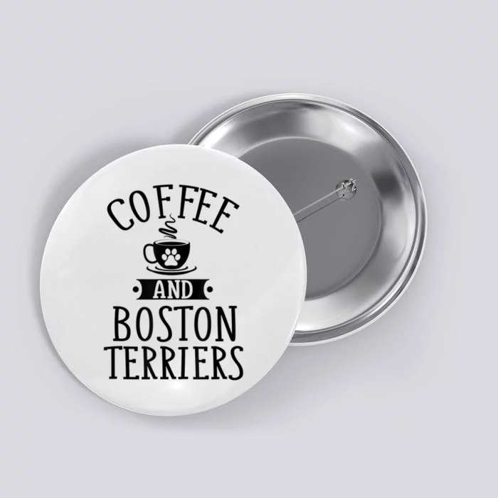 Coffee And Boston Terriers Boston Terrier Lover Button