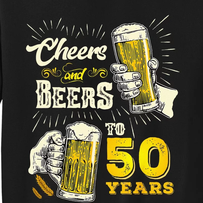 Cheers And Beers To 50 Years Old Beer 50th Birthday Beer Men Tall Sweatshirt