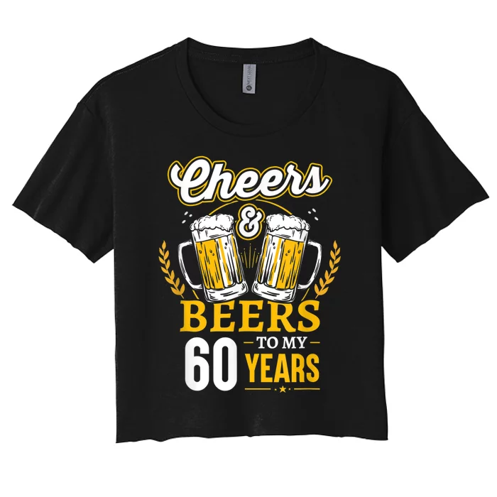 Cheers And Beers To My 60 Years 60th Birthday Women's Crop Top Tee