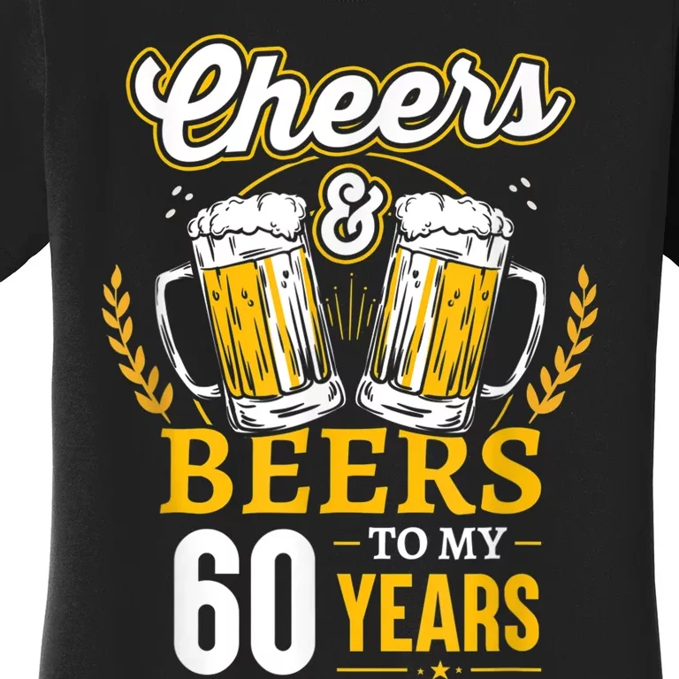 Cheers And Beers To My 60 Years 60th Birthday Women's T-Shirt