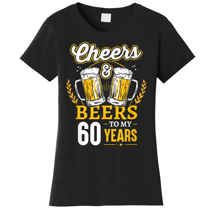 Cheers And Beers To My 60 Years 60th Birthday Women's T-Shirt