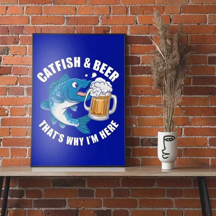 Catfish And Beer ThatS Why I Am Here Fishing Fish Outfit Meaningful Gift Poster