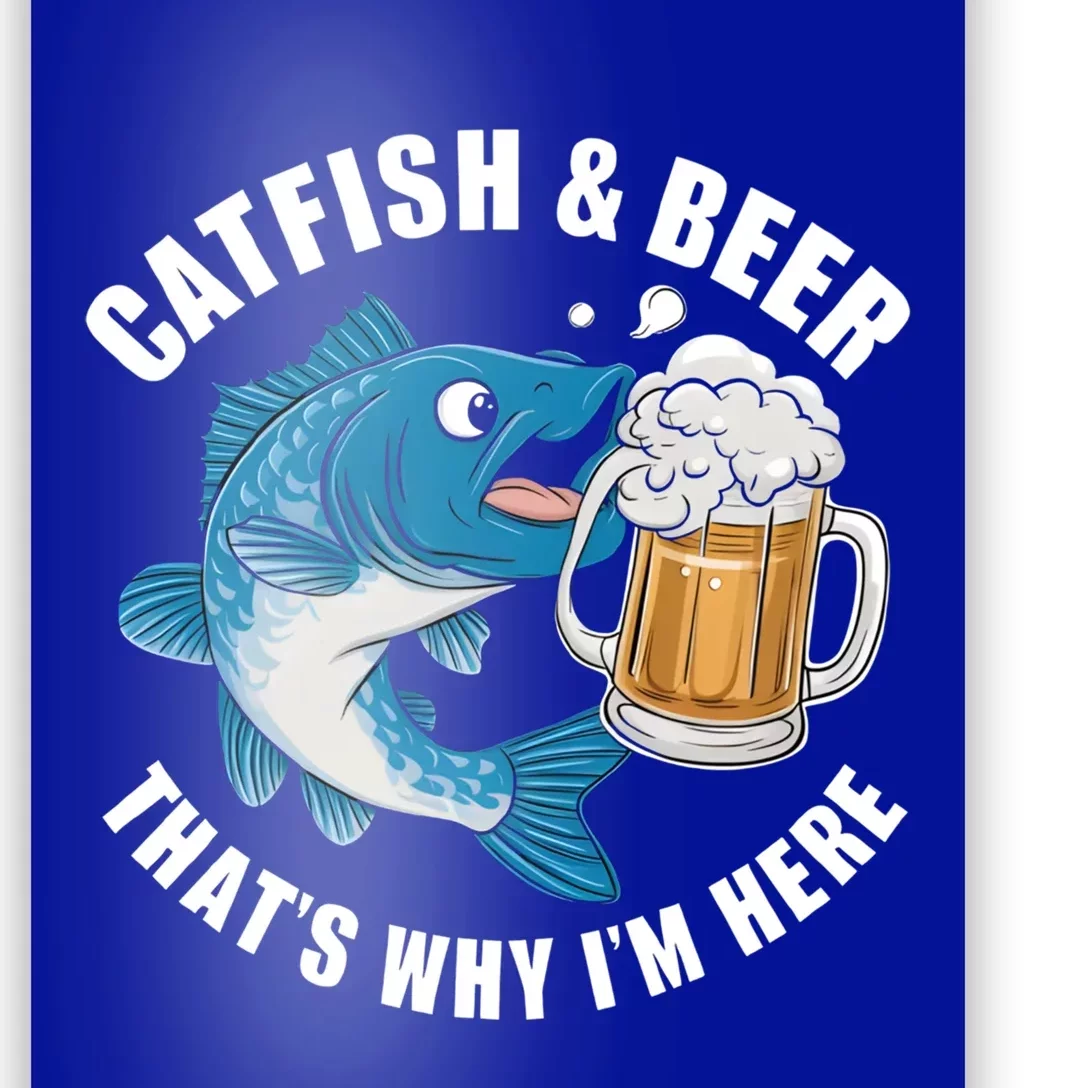 Catfish And Beer ThatS Why I Am Here Fishing Fish Outfit Meaningful Gift Poster