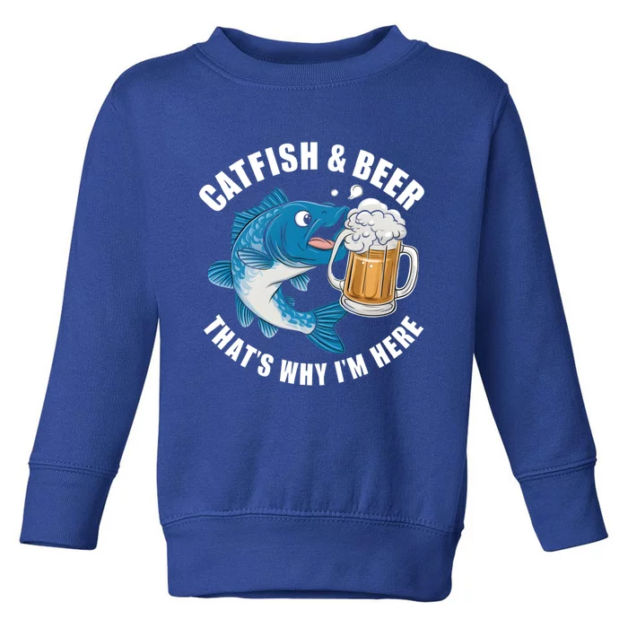 Catfish And Beer ThatS Why I Am Here Fishing Fish Outfit Meaningful Gift Toddler Sweatshirt