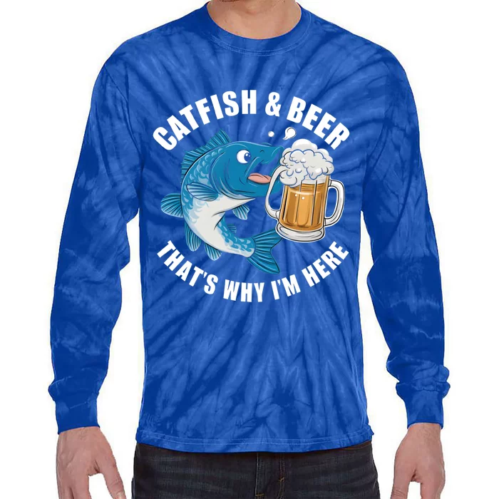 Catfish And Beer ThatS Why I Am Here Fishing Fish Outfit Meaningful Gift Tie-Dye Long Sleeve Shirt