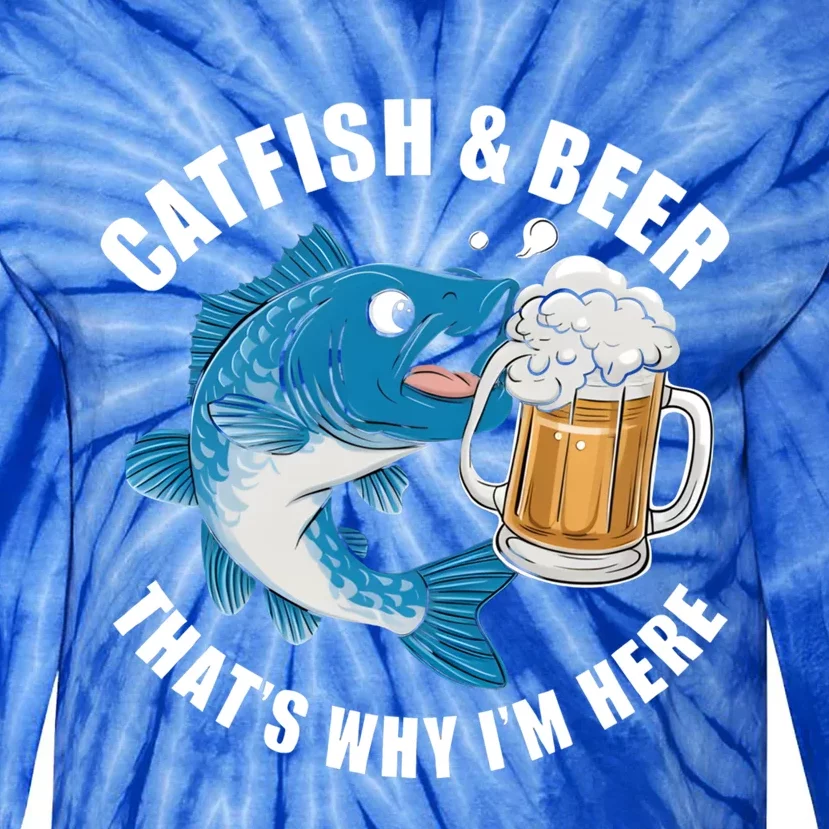 Catfish And Beer ThatS Why I Am Here Fishing Fish Outfit Meaningful Gift Tie-Dye Long Sleeve Shirt