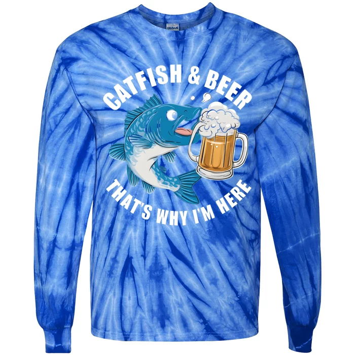 Catfish And Beer ThatS Why I Am Here Fishing Fish Outfit Meaningful Gift Tie-Dye Long Sleeve Shirt