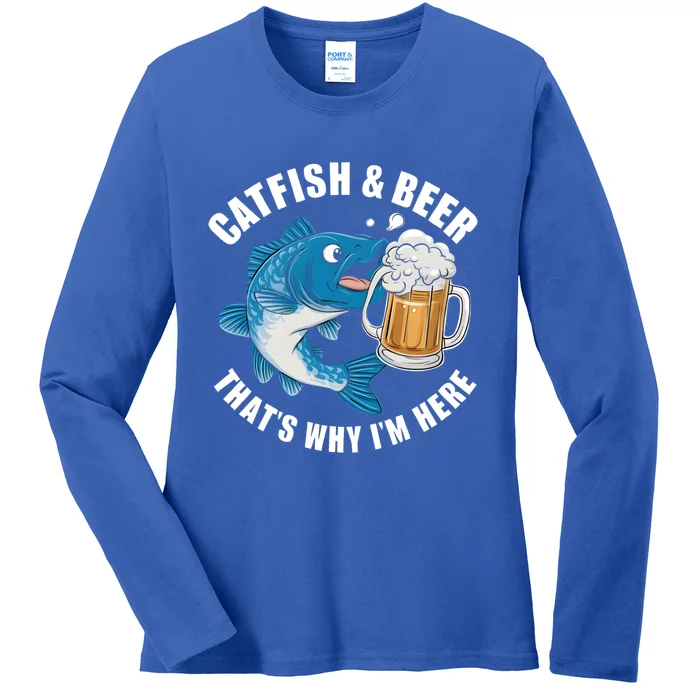 Catfish And Beer ThatS Why I Am Here Fishing Fish Outfit Meaningful Gift Ladies Long Sleeve Shirt