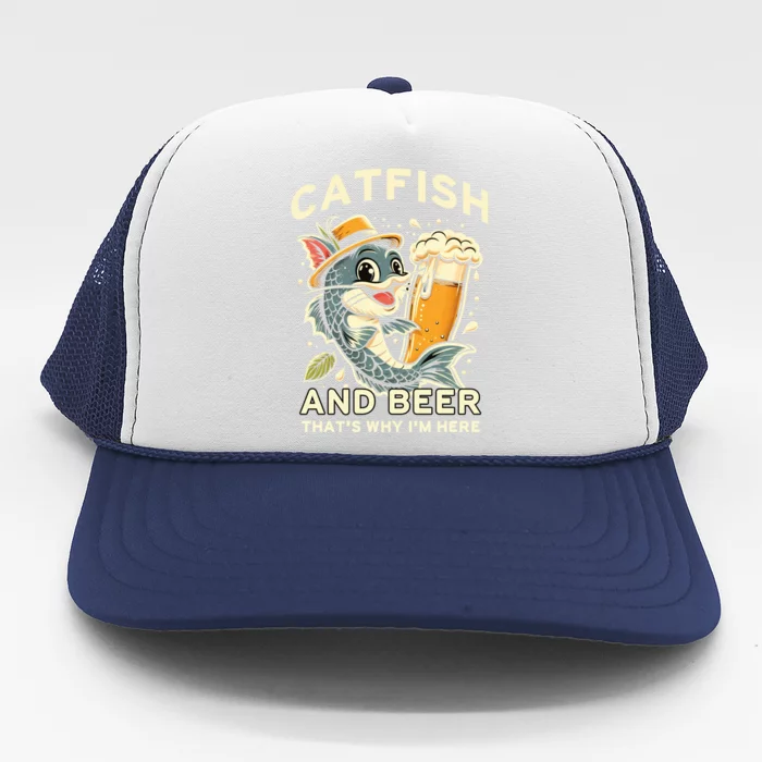 Catfish And Beer ThatS Why IM Here For Catfish Fishing Lover Funny Gift Trucker Hat