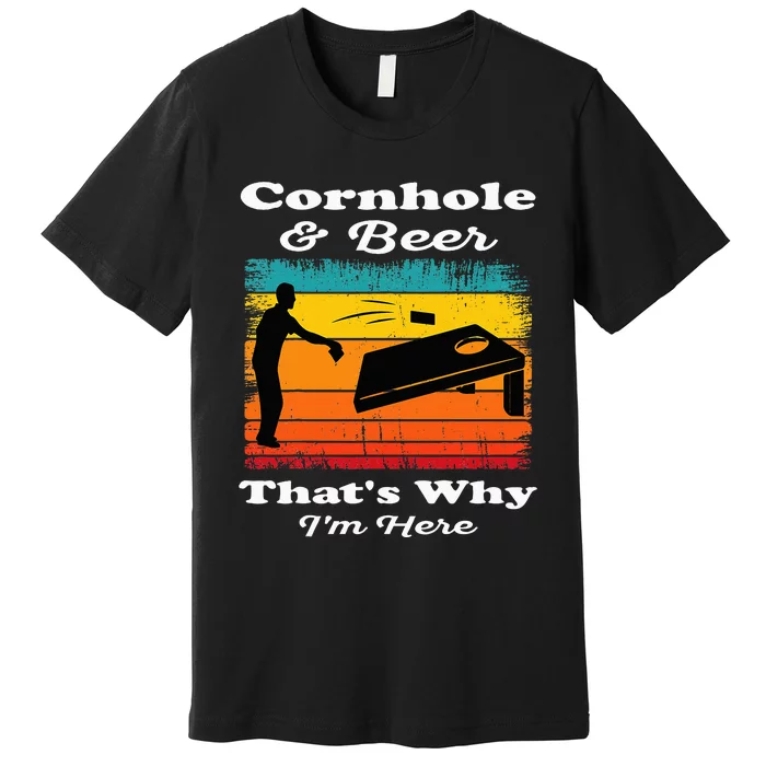 Cornhole And Beer ThatS Why IM Here Funny Cornhole Premium T-Shirt