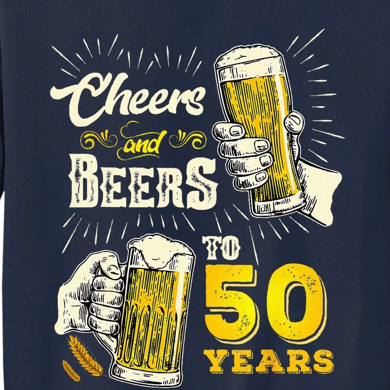 Cheers And Beers To 50 Years Old Beer 50th Birthday Beer Tall Sweatshirt