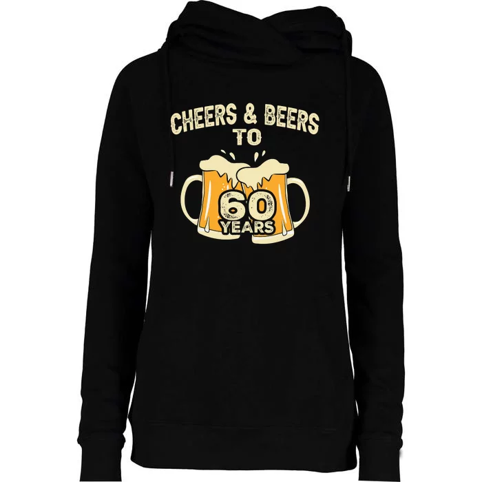 Cheers And Beers To 60 Years Old Birthday 60th Birthday Womens Funnel Neck Pullover Hood