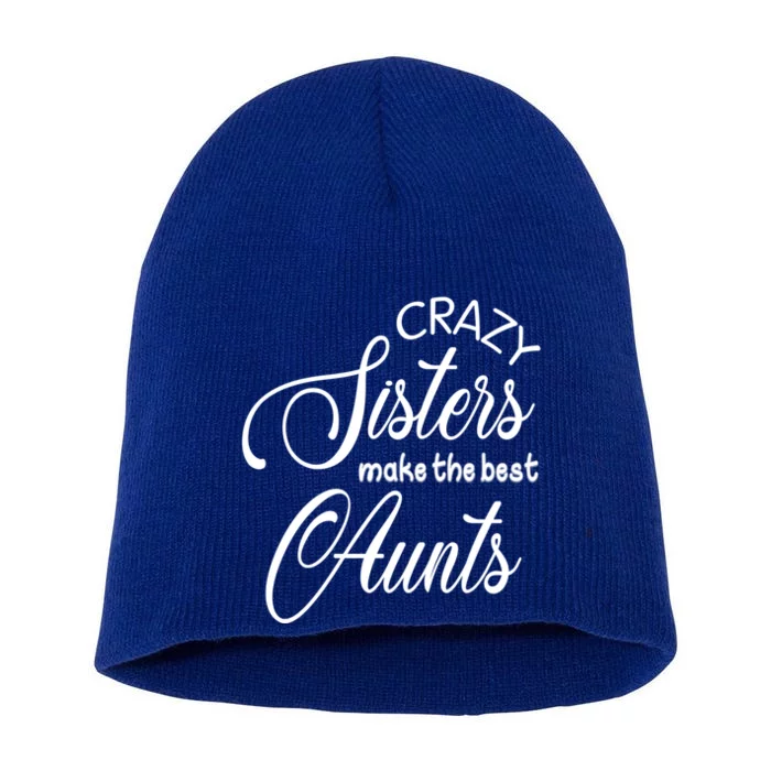 Crazy Aunt Crazy Sisters Make The Best Aunts Funny Family Gift Short Acrylic Beanie