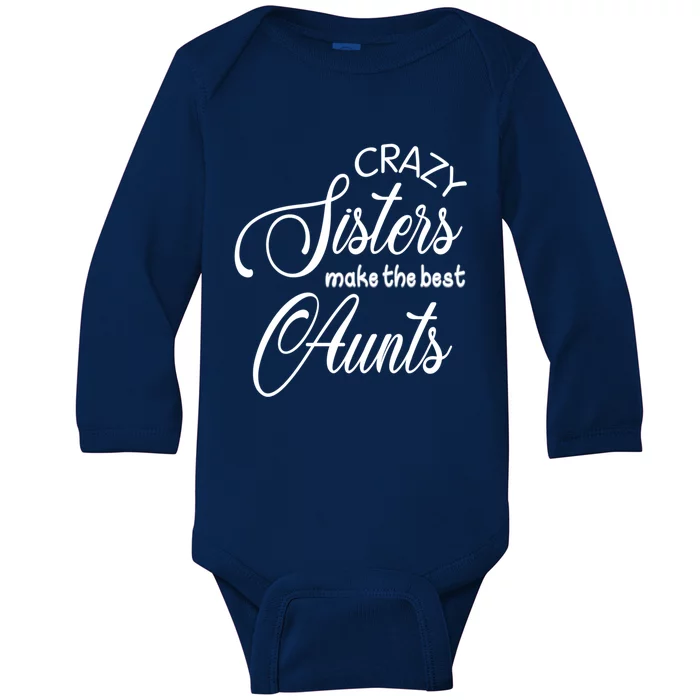 Crazy Aunt Crazy Sisters Make The Best Aunts Funny Family Gift Baby Long Sleeve Bodysuit