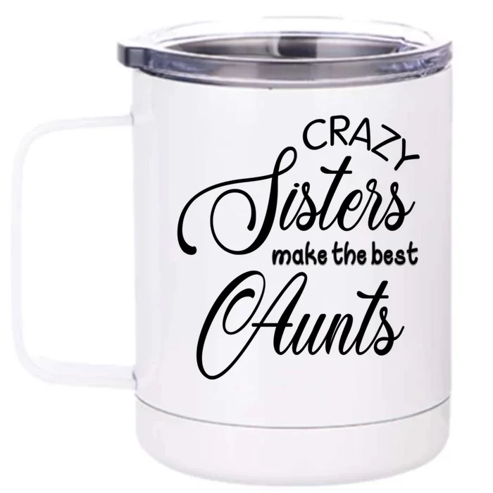 Crazy Aunt Crazy Sisters Make The Best Aunts Funny Family Gift Front & Back 12oz Stainless Steel Tumbler Cup