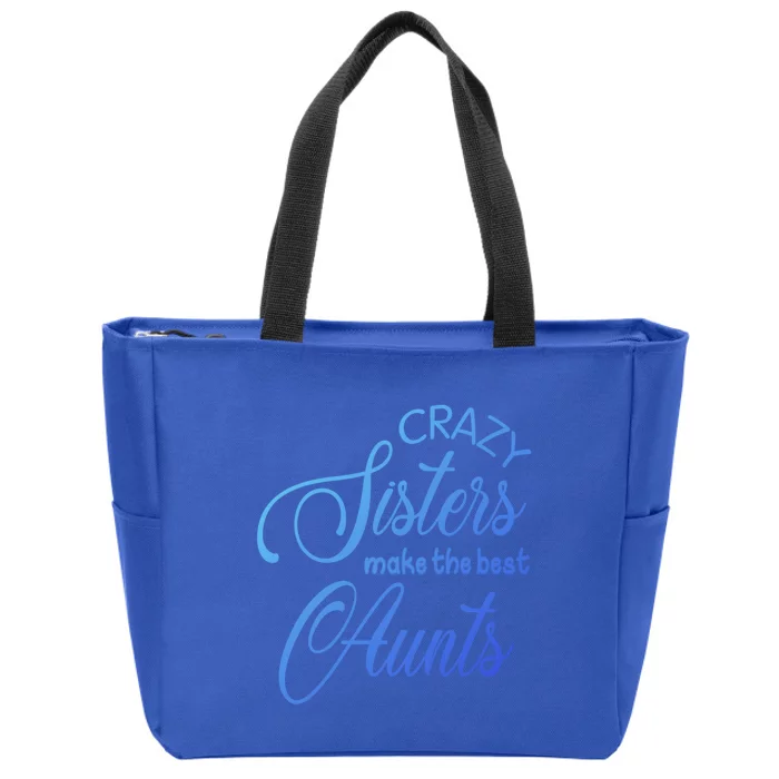 Crazy Aunt Crazy Sisters Make The Best Aunts Funny Family Gift Zip Tote Bag