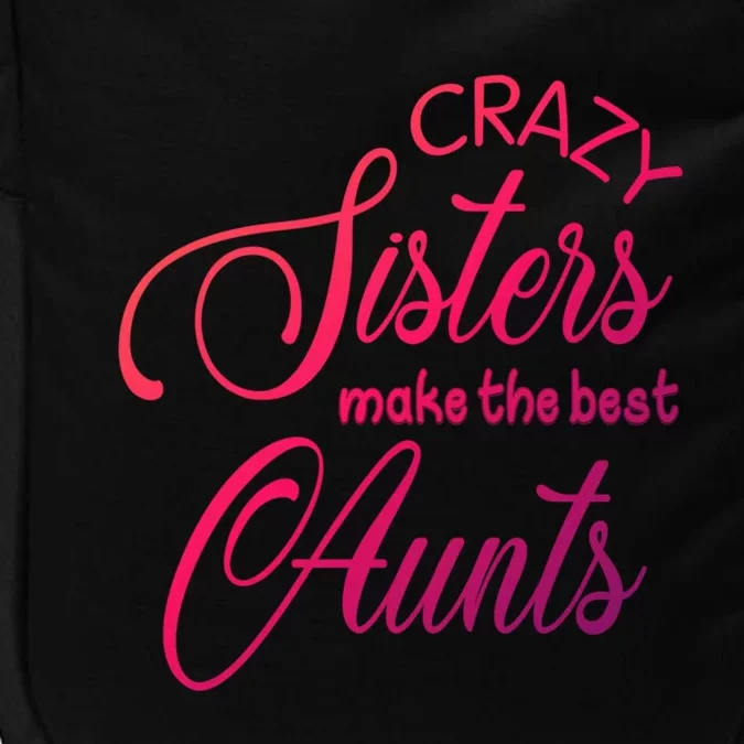 Crazy Aunt Crazy Sisters Make The Best Aunts Funny Family Gift Impact Tech Backpack