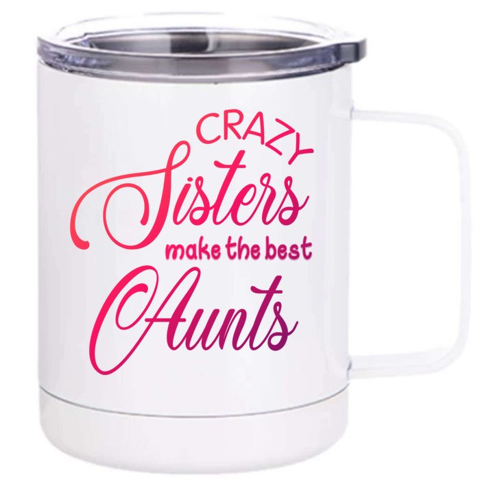 Crazy Aunt Crazy Sisters Make The Best Aunts Funny Family Gift Front & Back 12oz Stainless Steel Tumbler Cup