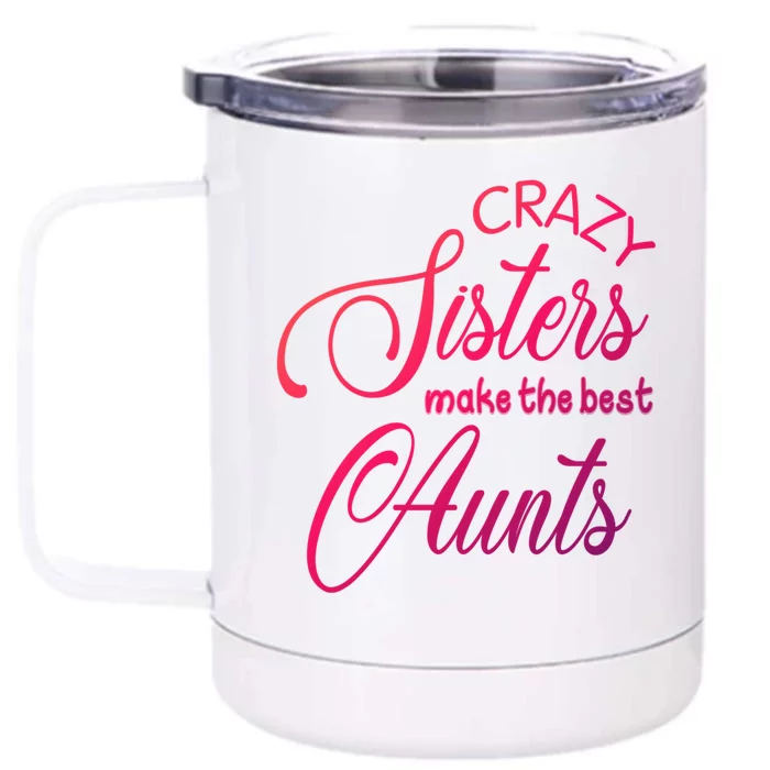 Crazy Aunt Crazy Sisters Make The Best Aunts Funny Family Gift Front & Back 12oz Stainless Steel Tumbler Cup