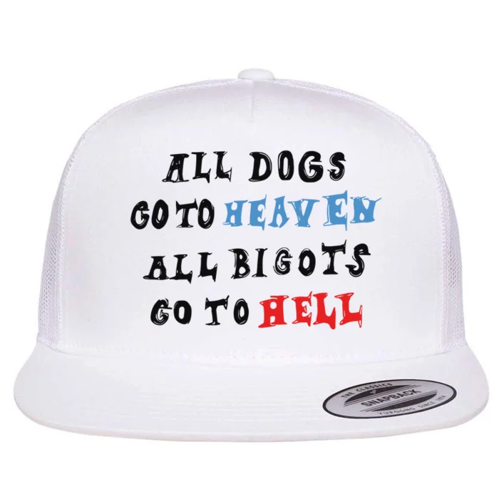 Chnge All Dogs Go To Heaven All Bigots Go To Hell Flat Bill Trucker Hat