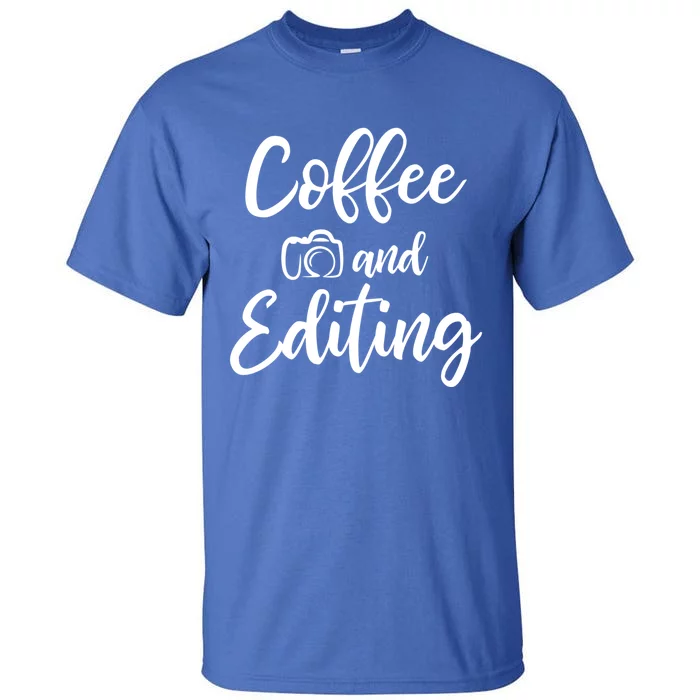 Coffee And Editing Gift Photography Gift For Photographer Meaningful Gift Tall T-Shirt