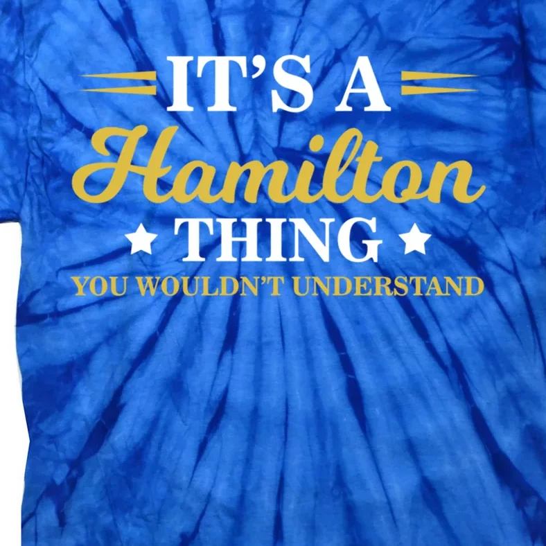 Cute And Funny It's A Hamilton Thing You Wouldn't Understand Gift Tie-Dye T-Shirt