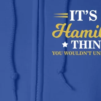 Cute And Funny It's A Hamilton Thing You Wouldn't Understand Gift Full Zip Hoodie