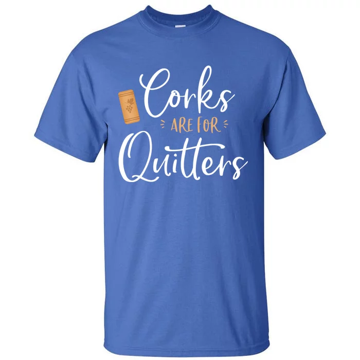 Corks Are For Quitters Cute Funny Wine Lover Quote Saying Cool Gift Tall T-Shirt