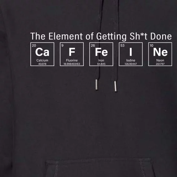 Caffeine The Element Of Getting Shit Done Premium Hoodie