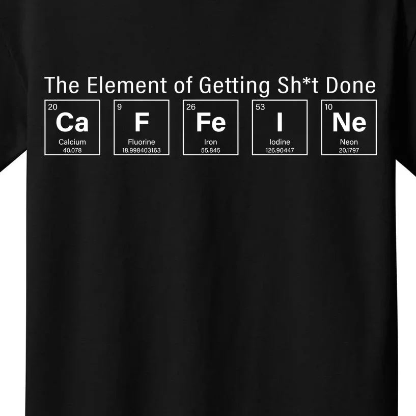 Caffeine The Element Of Getting Shit Done Kids T-Shirt