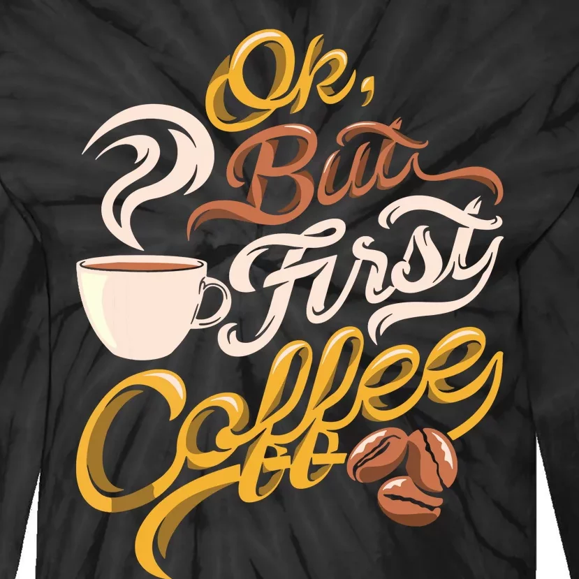 Caffeine Addict Gift OK But First Coffee Tie-Dye Long Sleeve Shirt