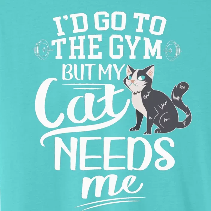 Cat And Gym Id Go To The Gym But My Cat Needs Me Funny Cat Cute Gift ChromaSoft Performance T-Shirt