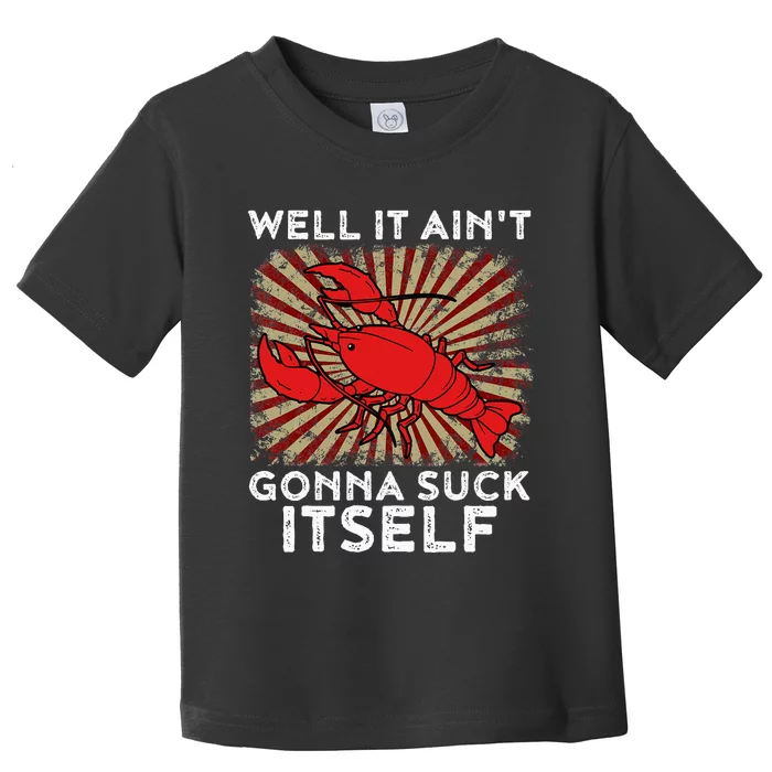 Crawfish Aint Gonna Suck Itself Crawfish Boil Toddler T-Shirt