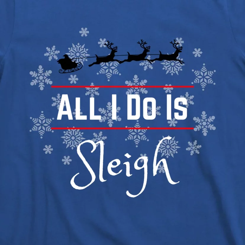 Christmas All I Do Is Sleigh Santa Reindeer Meme Gift T-Shirt