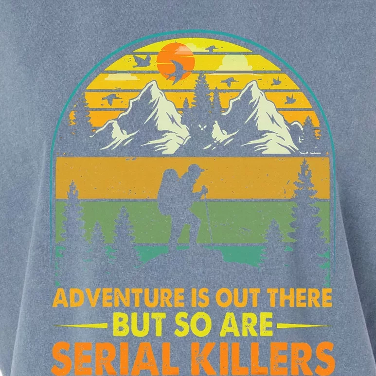 Camping Adventure Is Out There But So Are Serial Killers Garment-Dyed Women's Muscle Tee