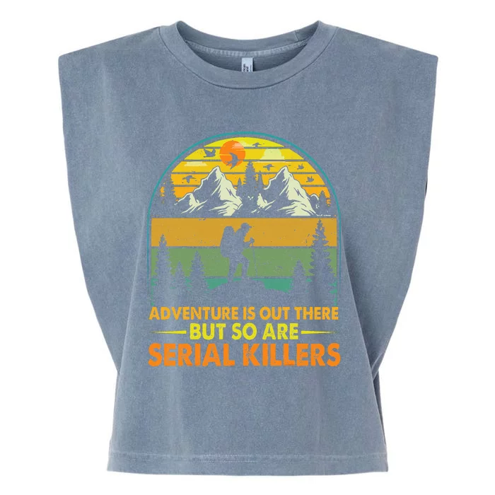 Camping Adventure Is Out There But So Are Serial Killers Garment-Dyed Women's Muscle Tee