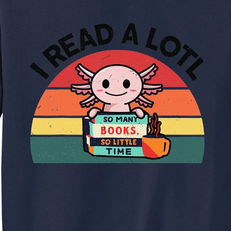 Cute Axolotl I Read A Lotl Funny Bookworm Tall Sweatshirt