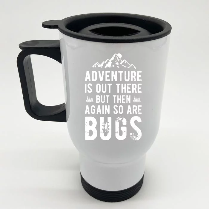 Camping Adventure Is Out There But Then Again So Are Bugs Front & Back Stainless Steel Travel Mug