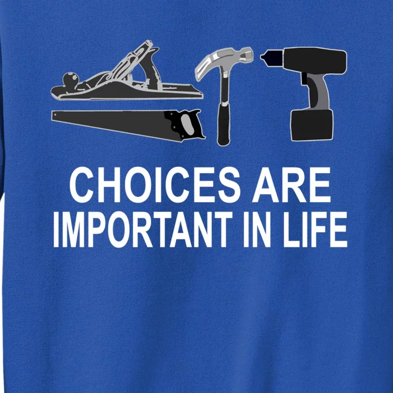 Choices Are Important In Life Funny Carpenter Gift Tall Sweatshirt