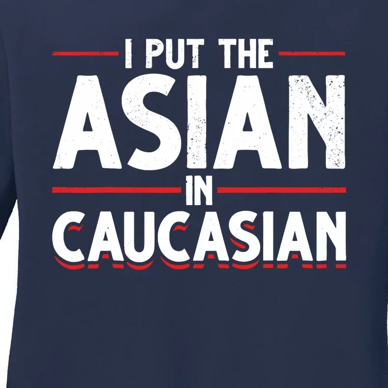 Caucasian Asian Joke Asian I Put The Asian In Caucasian Ladies Long Sleeve Shirt