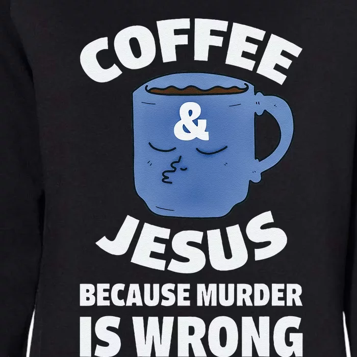 Coffee And Jesus Because Murder Is Wrong Funny Womens California Wash Sweatshirt