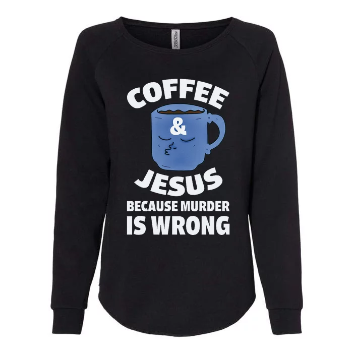 Coffee And Jesus Because Murder Is Wrong Funny Womens California Wash Sweatshirt