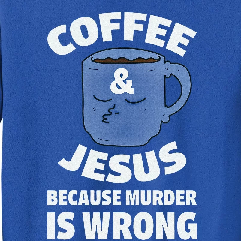 Coffee And Jesus Because Murder Is Wrong Funny Sweatshirt