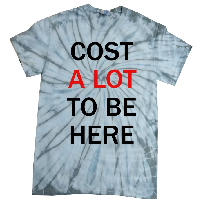 Cost A Lot To Be Here Tie-Dye T-Shirt