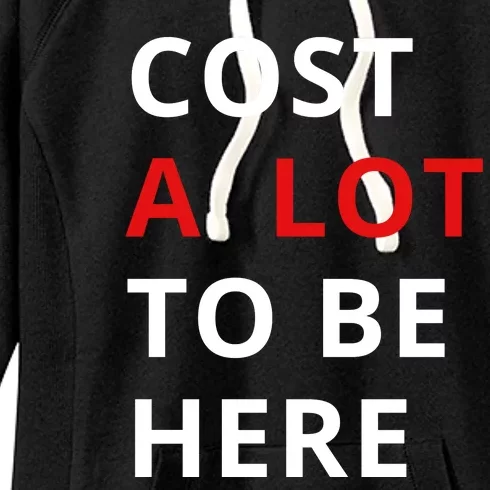 Cost A Lot To Be Here Women's Fleece Hoodie